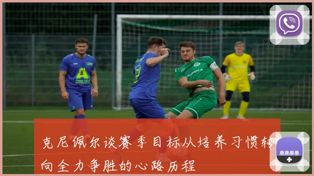 克尼佩尔谈赛季目标从培养习惯转向全力争胜的心路历程