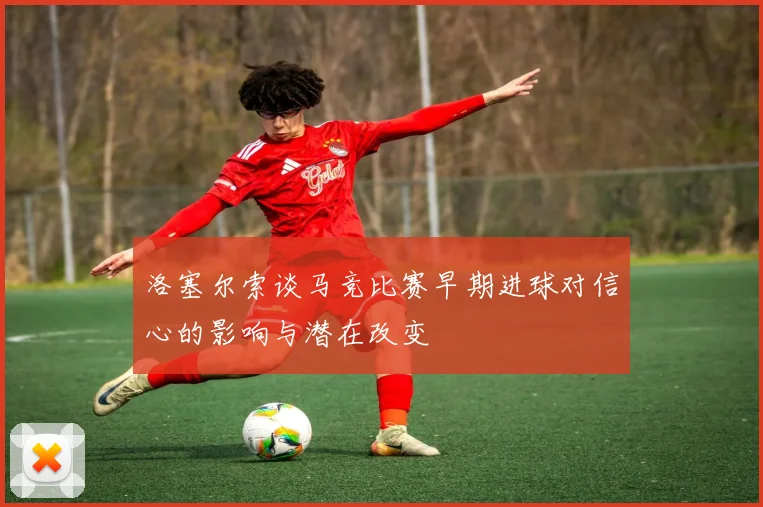 洛塞尔索谈马竞比赛早期进球对信心的影响与潜在改变