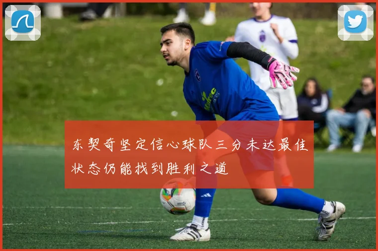 东契奇坚定信心球队三分未达最佳状态仍能找到胜利之道