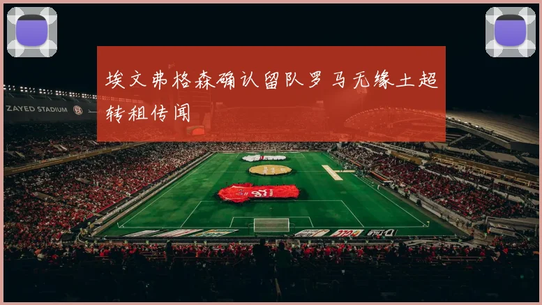 埃文弗格森确认留队罗马无缘土超转租传闻